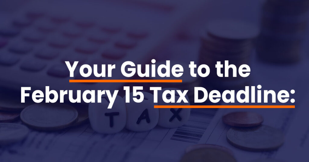 Your Guide to the February 15 Tax Deadline: Key Details You Should Know